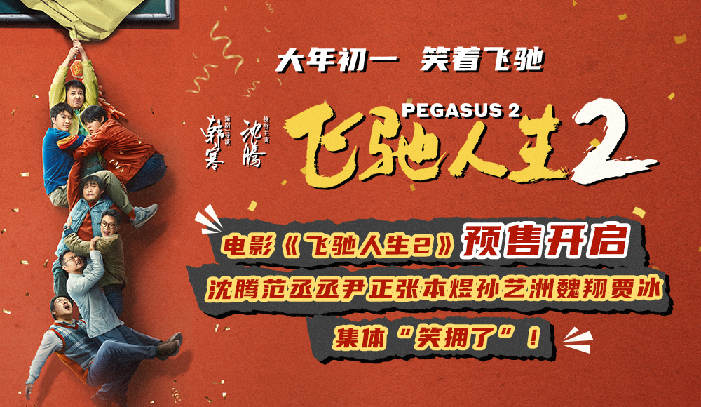 预售开启！《飞驰人生2》沈腾范丞丞尹正张本煜孙艺洲魏翔贾冰分享抢票攻略