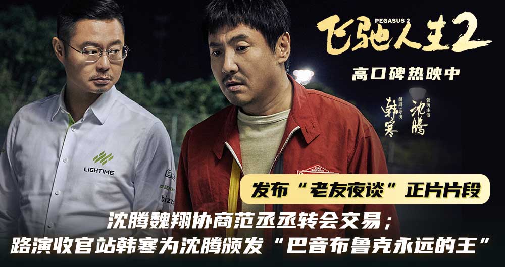 电影《飞驰人生2》发布“老友夜谈”正片片段 路演收官站韩寒为沈腾颁发“巴音布鲁克永远的王”